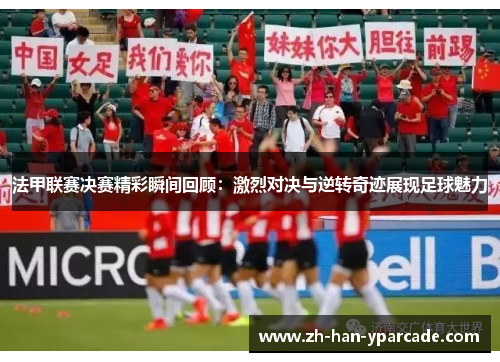 法甲联赛决赛精彩瞬间回顾：激烈对决与逆转奇迹展现足球魅力