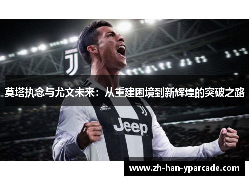 莫塔执念与尤文未来：从重建困境到新辉煌的突破之路