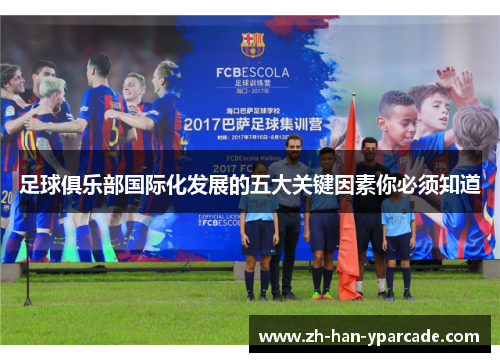 足球俱乐部国际化发展的五大关键因素你必须知道 足球俱乐部国际化发展的五大关键因素你必须知道