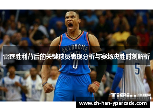 雷霆胜利背后的关键球员表现分析与赛场决胜时刻解析 雷霆胜利背后的关键球员表现分析与赛场决胜时刻解析