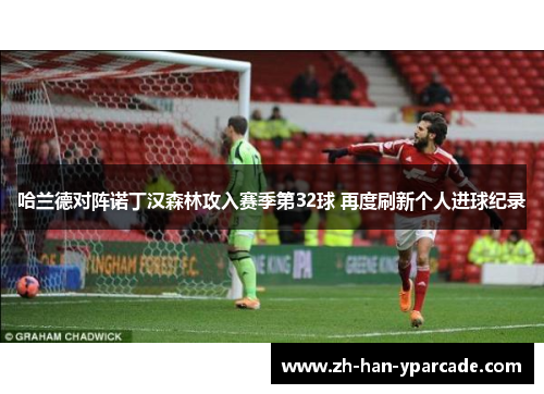 哈兰德对阵诺丁汉森林攻入赛季第32球 再度刷新个人进球纪录